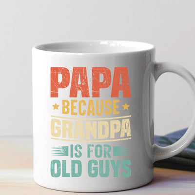 a white coffee mug with the words papa because grandpa is for old guys